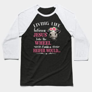 Living Life Between Jesus Shirt I Wish A Heifer Would Shirt tee Baseball T-Shirt